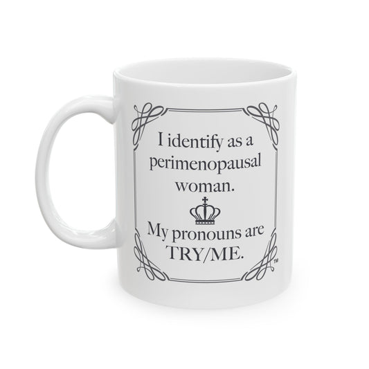 I identify as perimenopausal, My pronouns are Try/Me Mug